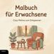 Malbuch für Erwachsene: Cozy Motive zum Entspannen