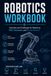 Robotics Workbook: Exercises and Challenges for Mastering ROS, Kinematics, and Control Systems
