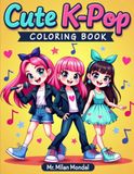 Cute K-Pop Coloring Book: Fun and Stylish Coloring Pages for Kids, Teens & Adults Who Love Cute Music Vibes, Idol Fashion and Kawaii Pop-Star Style