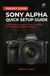 Sony Alpha Quick Setup Guide: A Field Guide to Exposure, Focus, and Hidden Menu Settings for Stunning Photos: The Ultimate Companion for a6000, a6100, ... V, a9, a1 and Every Sony Mirrorless Camera
