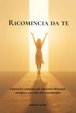 Ricomincia da te: Il percorso semplice per ritrovare chiarezza, energia e una vita che ti assomiglia