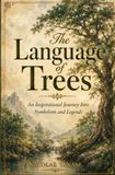 The Language of Trees: An Inspirational Journey into Symbolism and Legends
