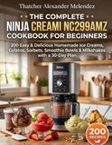 The Ninja CREAMi NC299AMZ Cookbook for Beginners: 200 Easy & Delicious Homemade Ice Creams, Gelatos, Sorbets, Smoothie Bowls & Milkshakes with a 30-Day Plan