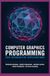 COMPUTER GRAPHICS PROGRAMMING FOR INTERACTIVE APPLICATIONS: Rendering Techniques OpenGL Fundamentals Animation Systems Shader Development and Visual Computing