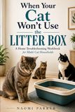 When Your Cat Won’t Use the Litter Box: A Home Troubleshooting Workbook for Multi-Cat Households