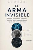 El arma invisible: Cómo la información conquistó nuestros genes, nuestras mentes y ahora nuestras máquinas