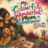 My Colourful, Wonderful Mom: And Our ADHD Adventures