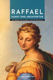 Raffael Kunst und Architektur: Meisterwerke und Bauwerke im Rom der Renaissance
