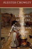Bartzabel, Ab-ul-Diz y La Operación de París por Aleister Crowley