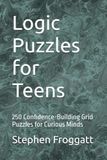 Logic Puzzles for Teens: 250 Confidence-Building Grid Puzzles for Curious Minds