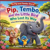 Pip, Tembo, and the Little Bird Who Lost Its Way: A Story About Courage And Helping Others
