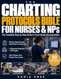 The Charting Protocols Bible for Nurses & NPs: The Complete Step-by-Step Guide to Court-Ready Documentation. 80 Protocols, Specialty Playbooks, and Phrases to Protect Your License and Your Patients