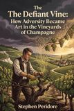 The Independently Published The Defiant Vine: How Adversity Became Art in the Vineyards of Champagne Paperback