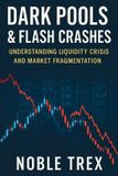 Dark NobleTrex Press Dark Pools & Flash Crashes: Understanding Liquidity Crisis and Market Fragmentation Paperback