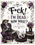 F*ck! I'm Dead Now It's Your Problem: Final Wishes Planning Guide for Your Loved Ones | Organize What to Do When ... Death Organizer, and Estate Planning Workbook