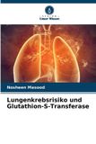 Lungenkrebsrisiko Verlag Unser Wissen Lungenkrebsrisiko und Glutathion-S-Transferase
