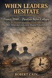 FRANCE, 1940 — Paralysis Before Collapse: How Hesitation and Doctrinal Rigidity Destroyed France in World War II