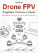 Drone Sandit S.r.l. Drone FPV. Progettare, costruire e capire. Dall'hardware al firmware, una guida pratica e ragionata
