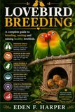 LOVEBIRD BREEDING: A STEP-BY-STEP GUIDE TO LOVEBIRD REPRODUCTION, CHICK CARE, AND AVIARY MANAGEMENT