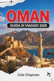 OMAN GUIDA DI VIAGGIO 2026: Esplora Muscat, Nizwa, safari nel deserto, wadi e fughe in montagna con itinerari pratici, consigli di viaggio, ... per visitatori alla prima che per i visitat