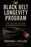 The Black Belt Longevity Program: The Spillere Method for Lifelong Brazilian Jiu-Jitsu