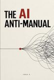 THE AI ANTI-MANUAL