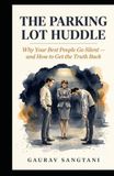 The Parking Lot Huddle: Why Your Best People Go Silent, and How to Get the Truth Back