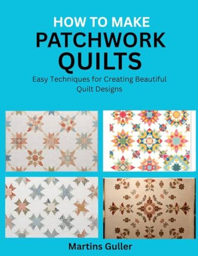 How to make Patchwork Quilts: Easy Techniques for Creating Beautiful Quilt Designs
