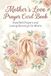 Mother's Love Prayer Lord Book: A Beautiful Mother’s Day Gift of Prayers, Love, Gratitude, and Blessings for the Most Special Woman in Your Life