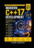 Modern C++17 Development: From Fundamentals to Professional Software Development Through Practical, Production-Ready Applications