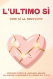 L'ultimo Independently Published L'ultimo sì: dire sì al ricevere: Perché è difficile lasciarsi andare all'amore e come dire finalmente sì a tutto Paperback