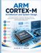 Arm Cortex-M Architecture and System Design: A Practical Guide to Processor Internals, Memory, Instruction Execution, Interrupts, Debugging, Security, and Embedded Applications