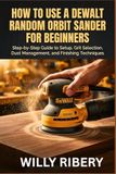 How Dewalt How To Use a Dewalt Random Orbit Sander for Beginners: Step-by-Step Guide to Setup, Grit Selection, Dust Management, and Finishing Techniques