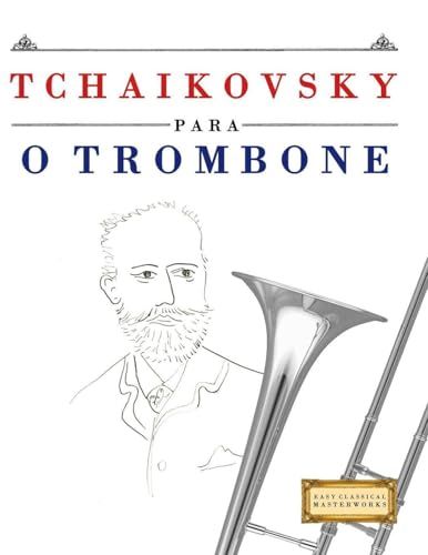 Tchaikovsky para o Trombone: 10 peças fáciles para o Trombone livro para principiantes