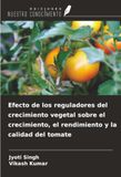 Efecto de los reguladores del crecimiento vegetal sobre el crecimiento, el rendimiento y la calidad del tomate 9786209893971