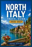 NORTH ITALY TRAVEL GUIDE 2026-2027: A Traveler's Route Through Milan, the Lakes, and the Dolomites