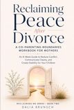 Reclaiming Peace After Divorce: A Co-Parenting Boundaries Workbook for Mothers — An 8-Week Guide to Reduce Conflict, Communicate Clearly, and Create Stability for Your Children