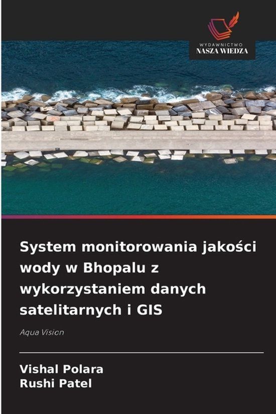 System OmniScriptum SRL System monitorowania jakości wody w Bhopalu z wykorzystaniem danych satelitarnych i GIS: Aqua Vision