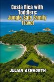Costa Independently Published Costa Rica with Toddlers: Jungle-Safe Family Travel