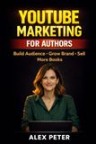 YouTube Marketing for Authors: How to Build Your Audience, Grow Your Author Brand, and Sell More Books Without Paid Advertising