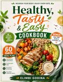 Healthy, Tasty & Easy Cookbook: 100+ Simple Recipes for Everyday Wellness, Balanced Nutrition, Weight Management, and Stress-Free Healthy Eating