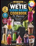 The Wetie The Wetie Slushie Machine Cookbook For Beginners: The Ultimate 5-in-1 Guide to Ice-Free Slushies, Soft Serve, Creamy Frappés, and Frozen Cocktails