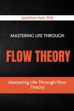 Mastering Life Through Flow Theory: How to Find Deep Focus and Fulfillment