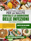 IL RICETTARIO COMPLETO PER LA SALUTE GENITALE E LA GUARIGIONE DELLE INFEZIONI PER PRINCIPIANTI