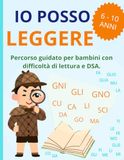 IO POSSO LEGGERE!: Percorso guidato per bambini con difficoltà di lettura e DSA. Esercizi graduali e divertenti per 6–10 anni per leggere senza stress e ritrovare fiducia