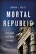 Mortal Republic: How Rome Fell Into Tyranny