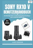 SONY RX10 V BENUTZERHANDBUCH 2026: Der Einsteiger-Trick zur Beherrschung jeder Einstellung (– plus 50 praktische Spickzettel)