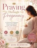 Praying Through Pregnancy: A Christian Pregnancy Prayer Journal for First-Time Moms: Weekly Prayers, Scriptures, and Devotions for Peace and Faith