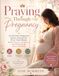 Praying Through Pregnancy: A Christian Pregnancy Prayer Journal for First-Time Moms: Weekly Prayers, Scriptures, and Devotions for Peace and Faith