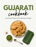 Gujarati Cookbook: Time-Honored Techniques and Unmodified Flavors of Gujarat